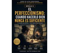 EL PERFECCIONISMO: CUANDO HACERLO BIEN NUNCA ES SUFICIENTE: CURSO DE ALTAS CAPACIDADES: EL CÓDIGO DE LAS MENTES DIFERENTES (MÓDULO 5)