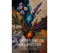 El perfume de las grietas: La historia de una mujer a través de los olores que la marcaron