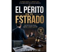 El Perito en el Estrado: Guía práctica para preparar, presentar y defender tu dictamen con rigor, claridad y convicción