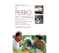 El perro de compañía: Consejos esenciales para elegir, educar y convivir con el perro de compañía ideal