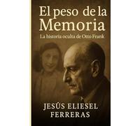 EL PESO DE LA MEMORIA: La Historia Oculta De Otto Frank