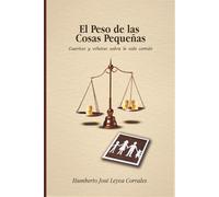 El peso de las cosas pequeñas.: Cuentos y viñetas sobre la vida común.