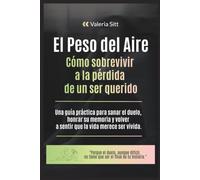 El peso del aire: Cómo sobrevivir a la pérdida de un ser querido. Una guía práctica para sanar el duelo, honrar su memoria y volver a sentir que la vida merece ser vivida.