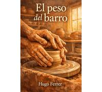 El peso del barro: Hay manos que moldean el barro. Y otras que te moldean a ti.