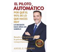 EL PILOTO AUTOMÁTICO: POR QUÉ EL 90% DE LO QUE HACES HOY LO DECIDISTE HACE AÑOS SIN SABERLO