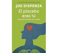 El placebo eres tú / You Are the Placebo: Making Your Mind Matter: Descubre el poder de tu mente