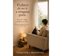 El placer de no ir a ninguna parte: Deja de viajar y empieza a vivir