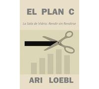 EL PLAN C: LA SALA DE VIDRIO: Rendir sin Rendirse