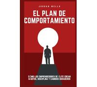 El plan de comportamiento: Cómo los emprendedores de élite crean hábitos, disciplina y cambios duraderos