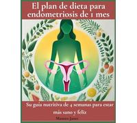 El plan de dieta para endometriosis de 1 mes: Su guía nutritiva de 4 semanas para estar más sano y feliz