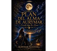 El Plan del Alma de Aurymar Volumen Uno: Escrito bajo la Luna