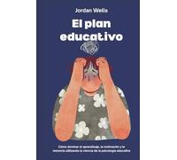 El plan educativo: Cómo dominar el aprendizaje, la motivación y la memoria utilizando la ciencia de la psicología educativa