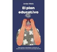 El plan educativo: Cómo dominar el aprendizaje, la motivación y la memoria utilizando la ciencia de la psicología educativa