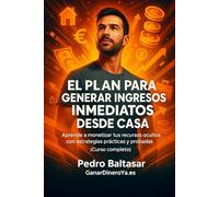 El plan para generar ingresos inmediatos desde casa: Aprende a monetizar tus recursos ocultos con estrategias prácticas y probadas (Curso completo)