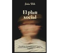 El plan social: Decodificar el comportamiento humano, construir relaciones poderosas e influir con integridad