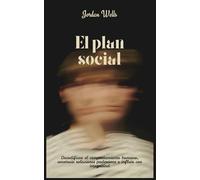 El plan social: Decodificar el comportamiento humano, construir relaciones poderosas e influir con integridad