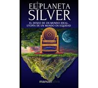 EL PLANETA SILVER: El deseo de un mundo ideal, utopía de un mundo en equidad