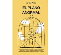 EL PLANO ANORMAL: Una guía práctica para comprender el estrés, la ansiedad, la depresión, el trauma y los desafíos de salud mental, y desarrollar una verdadera resiliencia para sanar y prosperar.
