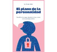 El plano de la personalidad: Decodifica tus rasgos, descubre tu tipo y crece con la psicología práctica