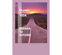 EL PLANO DE VIDA: Diseña tu futuro