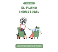 EL PLANO INDUSTRIAL: Una guía práctica sobre psicología laboral, liderazgo y creación de organizaciones de alto rendimiento centradas en las personas