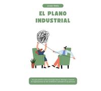 EL PLANO INDUSTRIAL: Una guía práctica sobre psicología laboral, liderazgo y creación de organizaciones de alto rendimiento centradas en las personas