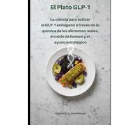 El Plato GLP-1: La ciencia para activar el GLP-1 endógeno a través de la química de los alimentos reales, el caldo de huesos y el ayuno estratégico
