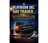 El Playbook del Day Trader Cómo se mueven realmente las acciones: Volumen, reversión, acción del precio y momentum explicados: Deja de adivinar en tus operaciones, gana de forma consistente.