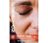 El Poder Curativo del Nervio Vago: Descubra cómo estimular su nervio vago para la autocuración, la calma interior y la fortaleza emocional