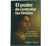 El Poder de Controlar Los Límites: “Una guía espiritual y emocional para establecer límites sin culpa y vivir en libertad.”