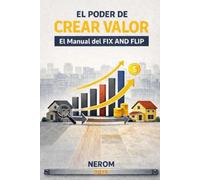 EL PODER DE CREAR VALOR: El Manual del Fix and Flip