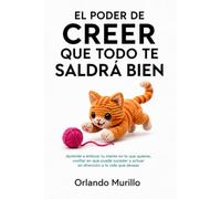 EL PODER DE CREER QUE TODO TE SALDRÁ BIEN: Aprende a enfocar tu mente en lo que quieres, confiar en que puede suceder y actuar en dirección a la vida que deseas: 43