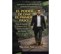 El poder de Dar el Primer Paso: Deja de esperar,activa tu fe y comienza a construir la vida que deseas