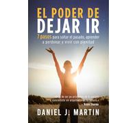 El poder de dejar ir: 7 pasos para soltar el pasado, aprender a perdonar y vivir con plenitud