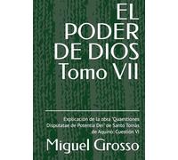 EL PODER DE DIOS Tomo VII: Explicación de la obra "Quaestiones Disputatae de Potentia Dei" de Santo Tomás de Aquino: Cuestión VI