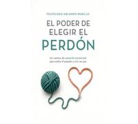 El Poder de Elegir el Perdón: Un camino de sanación emocional para soltar el pasado y vivir en paz: 10