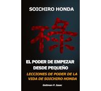 EL PODER DE EMPEZAR DESDE PEQUEÑO LECCIONES DE PODER DE LA VIDA DE SOICHIRO HONDA