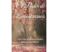 El Poder de Encontrarnos: Una Vida de Reflexion sobre Principios y Valores