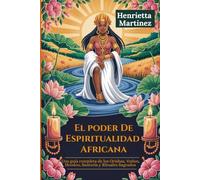 El poder De Espiritualidad Africana: Una guía completa de los Orishas, Vodun, Hoodoo, Santería y Rituales Sagrados