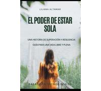 El Poder de Estar Sola: Una historia de superación y resiliencia. Guia para una vida libre y plena