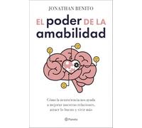 El poder de la amabilidad: Cómo la neurociencia nos ayuda a mejorar nuestras relaciones, atraer lo bueno y vivir más