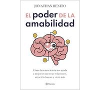 El poder de la amabilidad: Cómo la neurociencia nos ayuda a mejorar nuestras relaciones, atraer lo bueno y vivir más