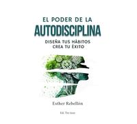 El poder de la Autodisciplina: Diseña tus habitos, crea tu exito