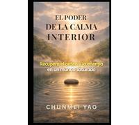 El poder de la calma interior: Recupera el orden y la energía en un mundo saturado