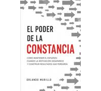 EL PODER DE LA CONSTANCIA: Cómo mantener el esfuerzo cuando la motivación desaparece y construir resultados que perduren: 17