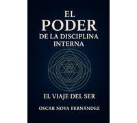 EL PODER DE LA DISCIPLINA INTERNA: EL VIAJE DEL SER