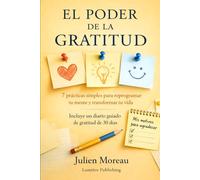El Poder de la Gratitud: 7 prácticas simples para reprogramar tu mente y transformar tu vida
