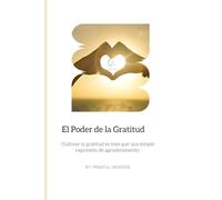 El Poder de la Gratitud: Cómo transformar tu vida con pequeños actos de agradecimiento diarios