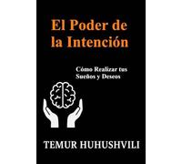 El Poder de la Intención: Cómo Realizar tus Sueños y Deseos