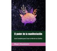 El poder de la manifestación: Guía Completa para Crear la Vida de tus Sueños
